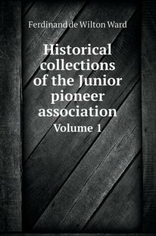 Cover of Historical collections of the Junior pioneer association Volume 1