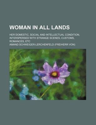 Book cover for Woman in All Lands; Her Domestic, Social and Intellectual Condition, Interspersed with Strange Scenes, Customs, Romances, Etc