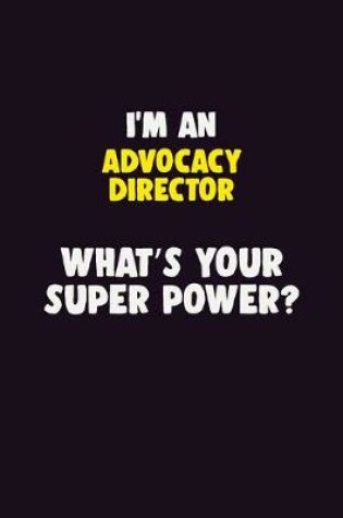 Cover of I'M An Advocacy Director, What's Your Super Power?