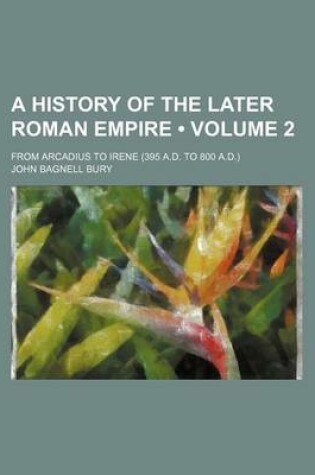 Cover of A History of the Later Roman Empire (Volume 2); From Arcadius to Irene (395 A.D. to 800 A.D.)