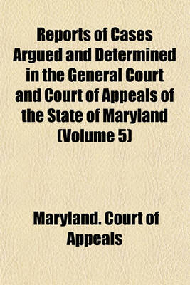 Book cover for Reports of Cases Argued and Determined in the General Court and Court of Appeals of the State of Maryland (Volume 5)