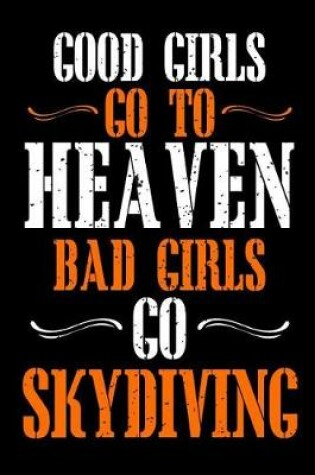 Cover of Good Girls Go To Heaven Bad Girls Go Skydiving
