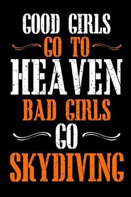 Book cover for Good Girls Go To Heaven Bad Girls Go Skydiving