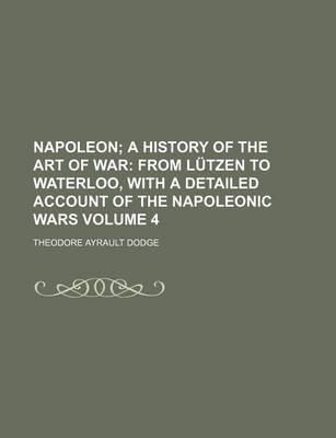 Book cover for Napoleon; A History of the Art of War from Lutzen to Waterloo, with a Detailed Account of the Napoleonic Wars Volume 4