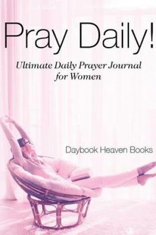 Cover of Pray Daily! Ultimate Daily Prayer Journal for Women