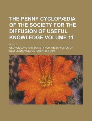 Book cover for The Penny Cyclopaedia of the Society for the Diffusion of Useful Knowledge; V. 1-27 Volume 11