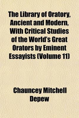 Book cover for The Library of Oratory, Ancient and Modern, with Critical Studies of the World's Great Orators by Eminent Essayists (Volume 11)