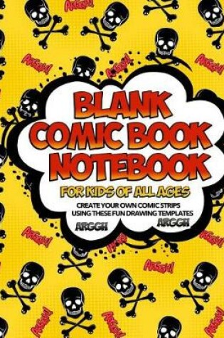 Cover of Blank Comic Book Notebook For Kids Of All Ages Create Your Own Comic Strips Using These Fun Drawing Templates ARGGH ARGGH