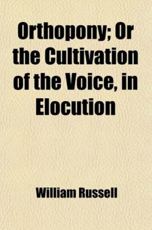 Cover of Orthopony; Or the Cultivation of the Voice, in Elocution. a Manual of Elementary Exercises Adapted to Dr. Rush's "Philosophy of the Human Voice,"