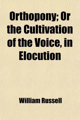 Book cover for Orthopony; Or the Cultivation of the Voice, in Elocution. a Manual of Elementary Exercises Adapted to Dr. Rush's "Philosophy of the Human Voice,"