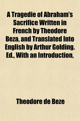 Book cover for A Tragedie of Abraham's Sacrifice Written in French by Theodore Beza, and Translated Into English by Arthur Golding. Ed., with an Introduction,