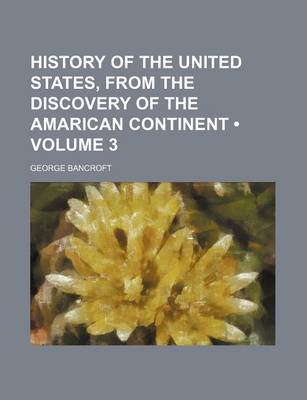 Book cover for History of the United States, from the Discovery of the Amarican Continent (Volume 3)