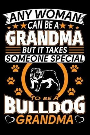 Cover of Any Woman Can Be A Grandma But It Takes Someone Special To Be A Bulldog Grandma