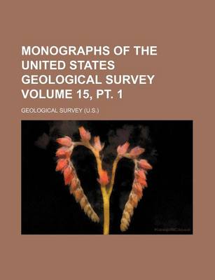 Book cover for Monographs of the United States Geological Survey Volume 15, PT. 1