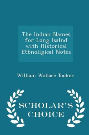 Cover of The Indian Names for Long Isalnd with Historical Etbnoligical Notes - Scholar's Choice Edition