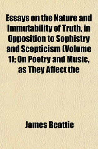 Cover of Essays on the Nature and Immutability of Truth, in Opposition to Sophistry and Scepticism (Volume 1); On Poetry and Music, as They Affect the
