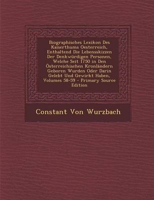 Book cover for Biographisches Lexikon Des Kaiserthums Oesterreich, Enthaltend Die Lebensskizzen Der Denkwurdigen Personen, Welche Seit 1750 in Den Osterreichischen Kronlandern Geboren Wurden Oder Darin Gelebt Und Gewirkt Haben, Volumes 58-59