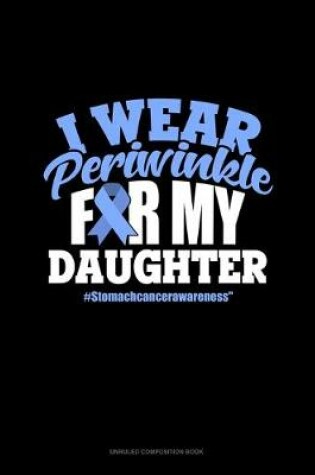 Cover of I Wear Periwinkle For My Daughter #StomachCancerAwareness