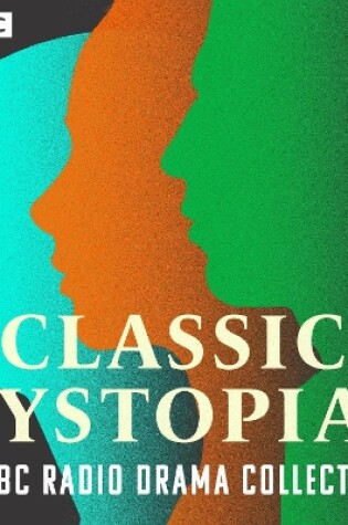 Cover of Classic Dystopias: A BBC Radio Drama Collection