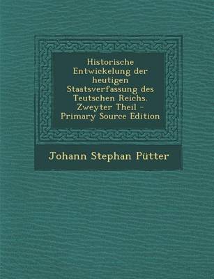 Book cover for Historische Entwickelung Der Heutigen Staatsverfassung Des Teutschen Reichs. Zweyter Theil