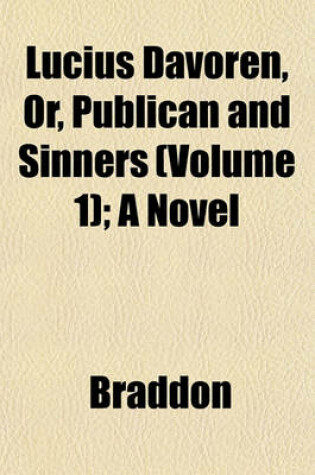 Cover of Lucius Davoren, Or, Publican and Sinners (Volume 1); A Novel