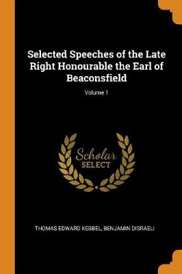 Book cover for Selected Speeches of the Late Right Honourable the Earl of Beaconsfield; Volume 1