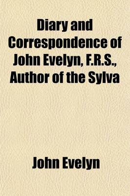 Book cover for Diary and Correspondence of John Evelyn, F.R.S., Author of the Sylva (Volume 3); To Which Is Subjoined the Private Correspondence Between King Charles I. and Sir Edward Nicholas, and Between Sir Edward Hyde, Afterwards Earl of Clarendon, and Sir Richard Br