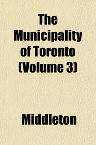 Cover of The Municipality of Toronto (Volume 3)
