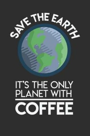 Cover of Save The Earth It's The Only Planet With Coffee