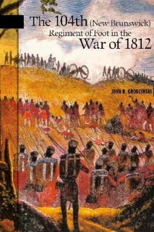 Cover of The 104th (New Brunswick) Regiment of Foot in the War of 1812