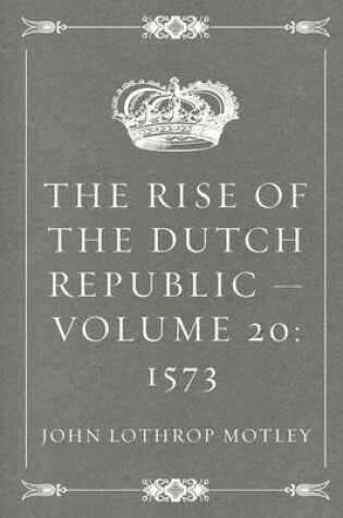 Cover of The Rise of the Dutch Republic - Volume 20