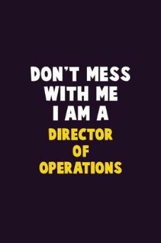 Cover of Don't Mess With Me, I Am A Director of Operations
