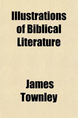 Book cover for Illustrations of Biblical Literature (Volume 2); Exhibiting the History and Fate of the Sacred Writings, from the Earliest Period to the Present Century Including Biographical Notices of Translators, and Other Eminent Biblical Scholars