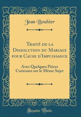 Book cover for Traité de la Dissolution du Mariage pour Cause d'Impuissance: Avec Quelques Piéces Curieuses sur le Même Sujet (Classic Reprint)