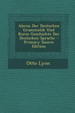 Cover of Abriss Der Deutschen Grammatik Und Kurze Geschichte Der Deutschen Sprache