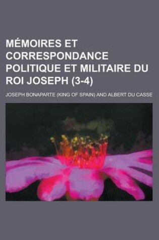 Cover of Memoires Et Correspondance Politique Et Militaire Du Roi Joseph (3-4 )