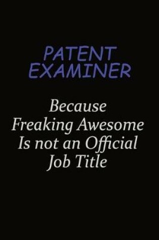 Cover of Patent Examiner Because Freaking Awesome Is Not An Official Job Title