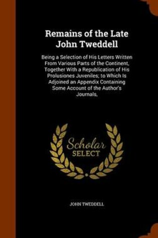 Cover of Remains of the Late John Tweddell