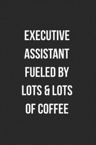 Cover of Executive Assistant Fueled By Lots & Lots Of Coffee