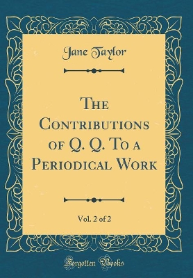 Book cover for The Contributions of Q. Q. to a Periodical Work, Vol. 2 of 2 (Classic Reprint)