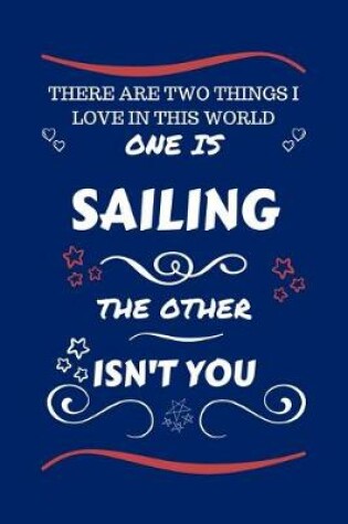 Cover of There Are Two Things I Love In This World One Is Sailing The Other Isn't You