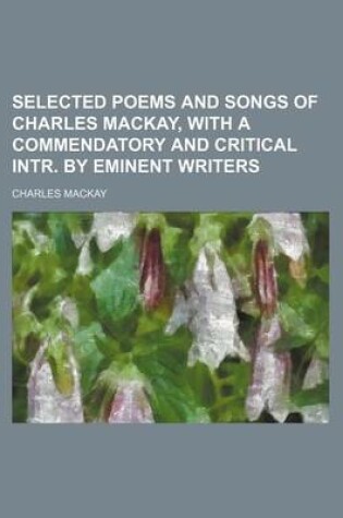 Cover of Selected Poems and Songs of Charles MacKay, with a Commendatory and Critical Intr. by Eminent Writers