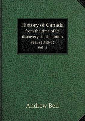 Book cover for History of Canada from the time of its discovery till the union year (1840-1) Vol. 1