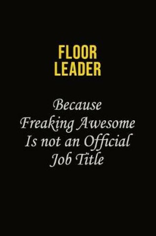 Cover of Floor Leader Because Freaking Asweome Is Not An Official Job Title