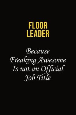 Book cover for Floor Leader Because Freaking Asweome Is Not An Official Job Title