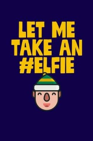 Cover of Let Me Take An #Elfie