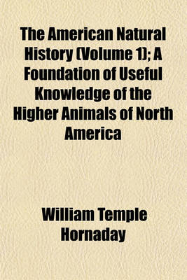 Book cover for The American Natural History (Volume 1); A Foundation of Useful Knowledge of the Higher Animals of North America