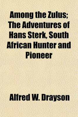 Book cover for Among the Zulus; The Adventures of Hans Sterk, South African Hunter and Pioneer