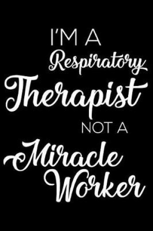 Cover of I'm a Respiratory Therapist Not a Miracle Worker