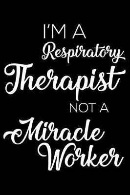 Book cover for I'm a Respiratory Therapist Not a Miracle Worker